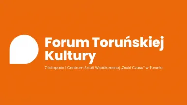 7 listopada w Centrum Sztuki Współczesnej "Znaki Czasu" odbędzie się 2. Forum Toruńskiej Kultury