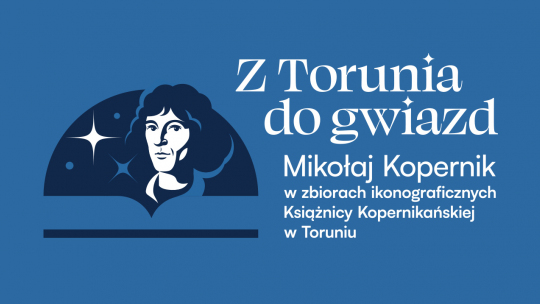 Plakat promujący wystawę "Z Torunia do gwiazd. Mikołaj Kopernik w zbiorach ikonograficznych Książnicy Kopernikańskiej w Toruniu”
